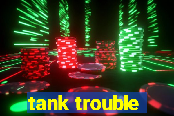 tank trouble